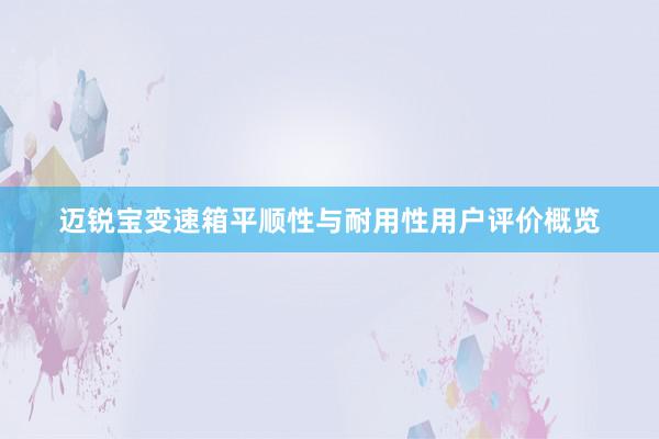 迈锐宝变速箱平顺性与耐用性用户评价概览