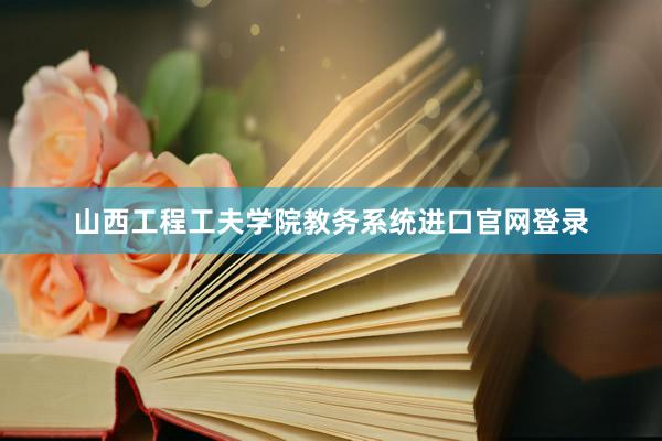 山西工程工夫学院教务系统进口官网登录