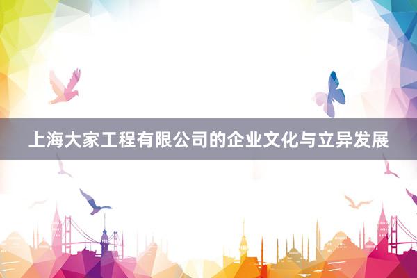 上海大家工程有限公司的企业文化与立异发展